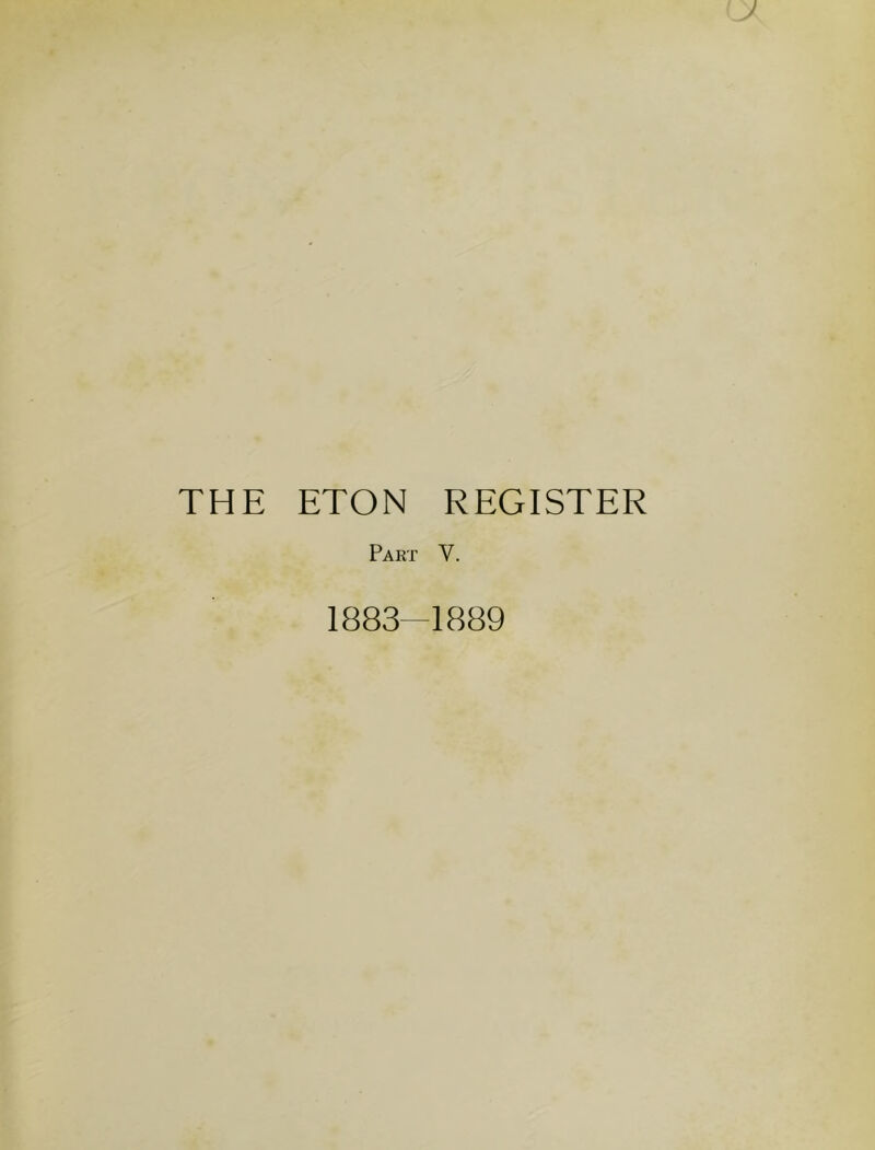 THE ETON REGISTER Part V. 1883-1889