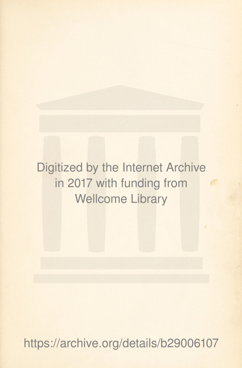 Digitized by the Internet Archive in 2017 with funding from Wellcome Library https ://arch i ve. o rg/detai Is/b29006107