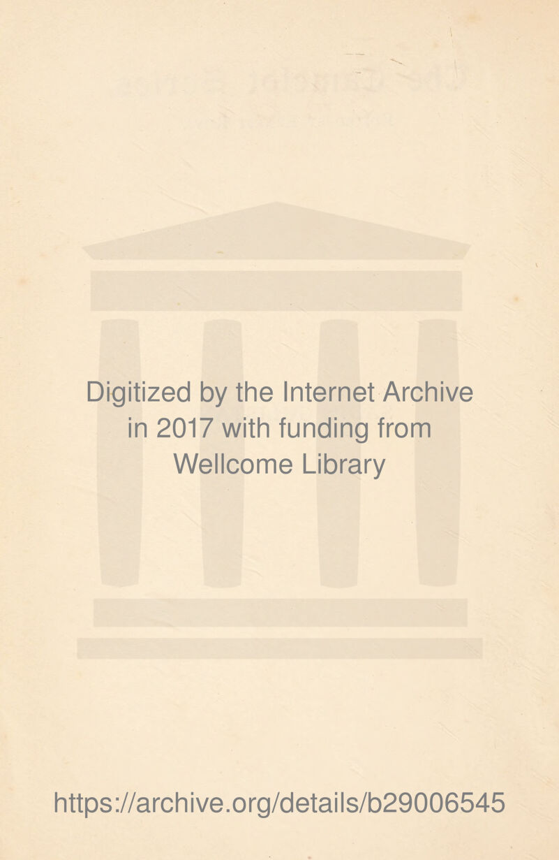 Digitized by the Internet Archive in 2017 with funding from Wellcome Library https://archive.org/details/b29006545