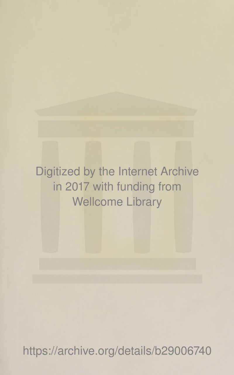 Digitized by the Internet Archive in 2017 with funding from Wellcome Library https://archive.org/details/b29006740