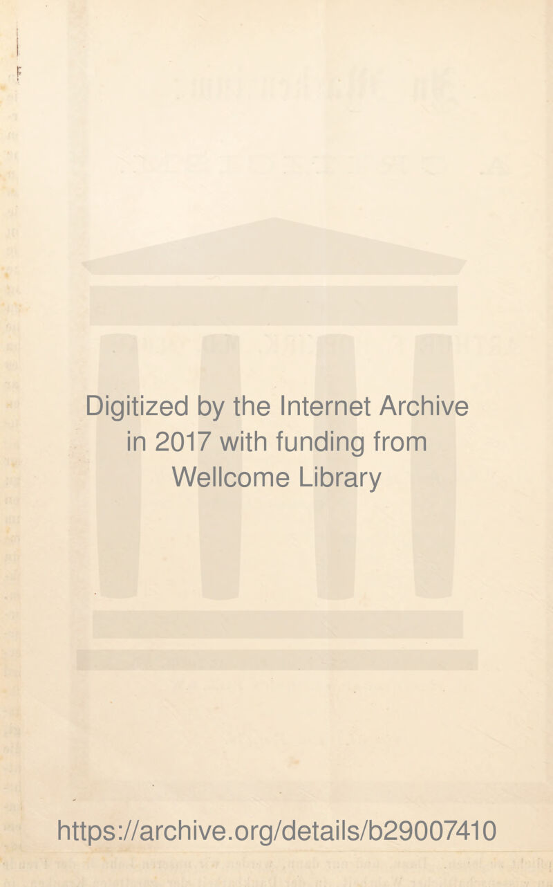 Digitized by the Internet Archive in 2017 with funding from Wellcome Library https ://arch i ve. org/detai Is/b29007410