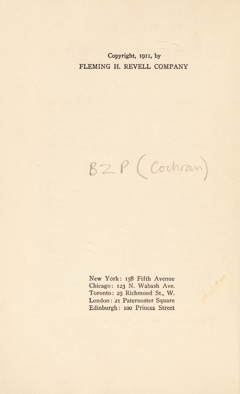 Copyright, 1911, by FLEMING H. REVELL COMPANY New York: 158 Fifth Avenue Chicago: 123 N. Wabash Ave. Toronto: 25 Richmond St., W. London: 21 Paternoster Square Edinburgh: 100 Princes Street