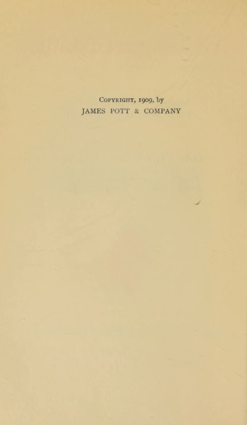 Copyright, 1909. by JAMES POTT & COMPANY