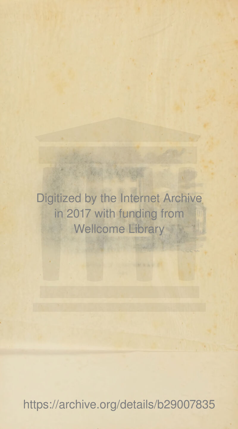 Digitized by the Internet Archive in 2017 with funding from Wellcome Library ? ' \ https://archive.org/details/b29007835