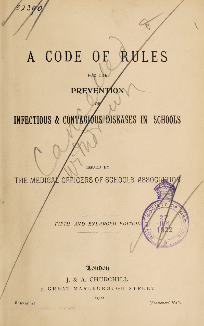 V FOR \„ PREVEN INFECTIOUS & CONTAGIOUS DISEASES IN SCHOOLS ISSUED BY O THE MEDICAL OFFICERS OF SCHOOLS ASSOC! FIFTH AND ENLARGED EDITION Xonfcon ]. & A. CHURCHILL 7, GREAT MARLBOROUGH STREET LES Entered af] It)02 [Stationers' Ha Y.