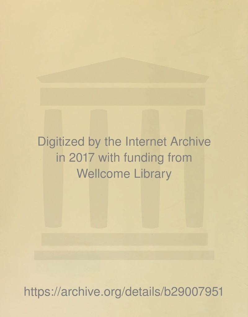 Digitized by the Internet Archive in 2017 with funding from Wellcome Library https://archive.org/details/b29007951