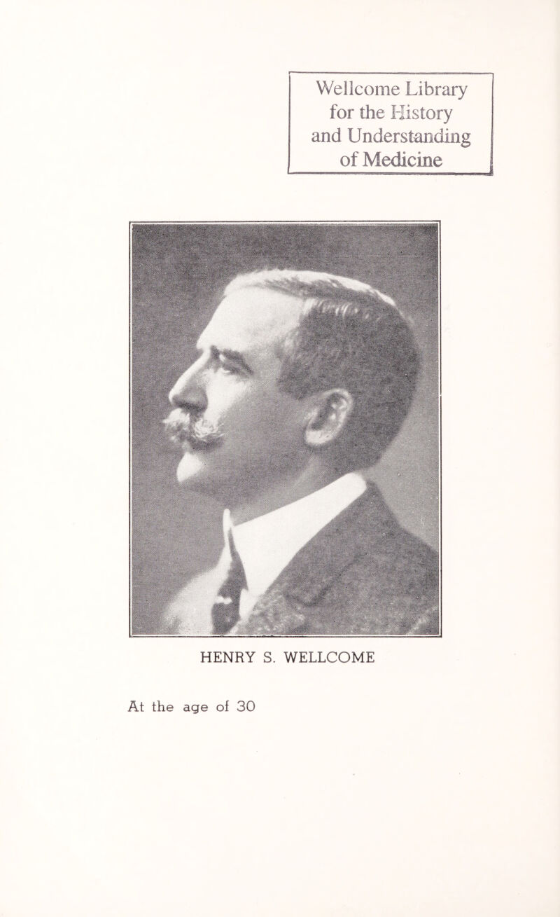 Wellcome Library for the History and Understanding of Medicine HENRY S. WELLCOME
