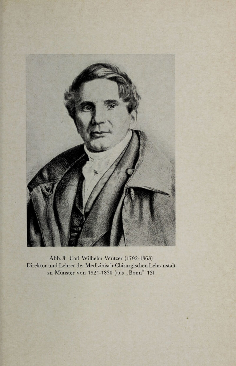 Abb. 3. Carl Wilhelm Wutzer (1792-1863) Direktor und Lehrer der Medizinisch-Chirurgischen Lehranstalt zu Münster von 1821-1830 (aus „Bonn” 13)