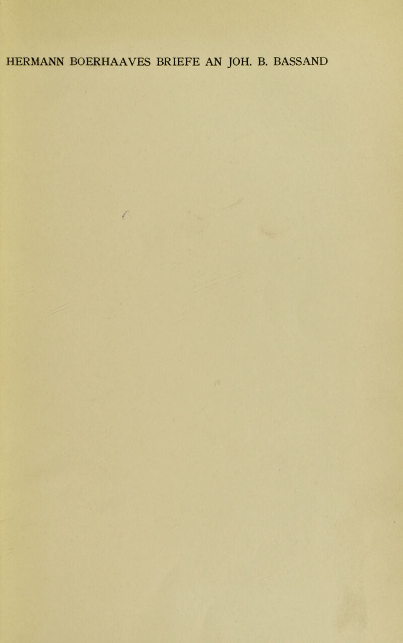 HERMANN BOERHAAVES BRIEFE AN JOH. B. BASSAND