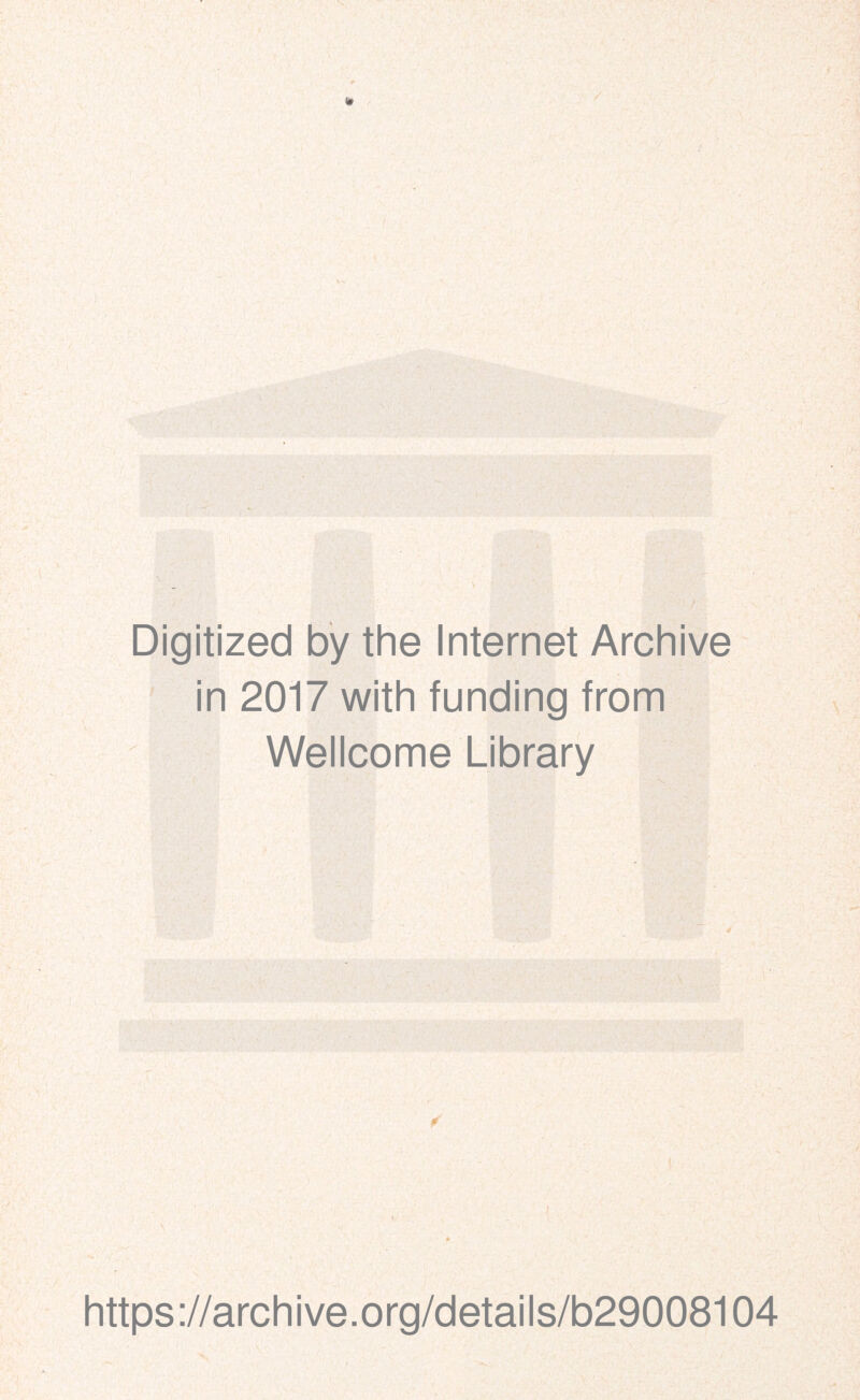 Digitized by the Internet Archive in 2017 with funding from Wellcome Library I https://archive.org/details/b29008104