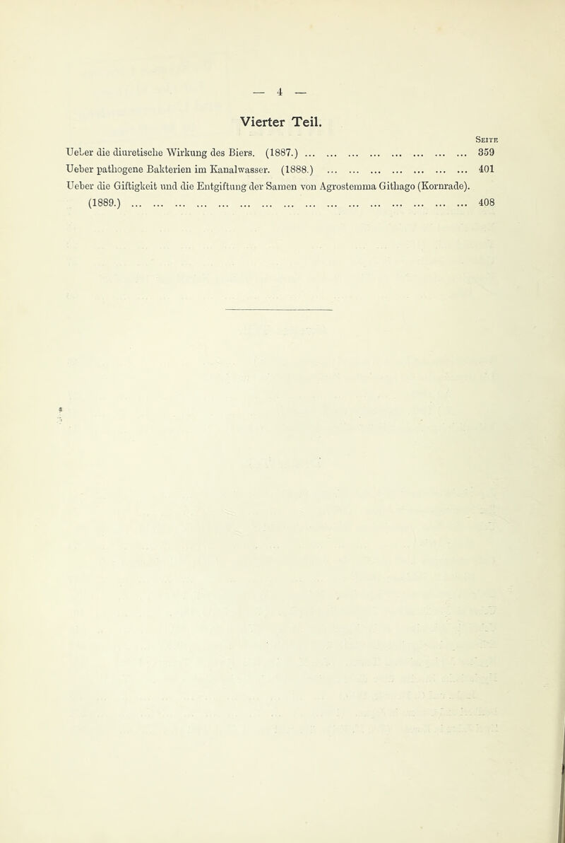 Vierter Teil. TJeLer die diuretisclie Wirkung des Biers. (1887.) Ueber pathogene Bakterien im Kanalwasser. (1888.) Ueber die Giftigkeit und die Entgiftung der Samen von Agrostemma Gitkago (Kornrade). (1889.) Seite 359 401 408