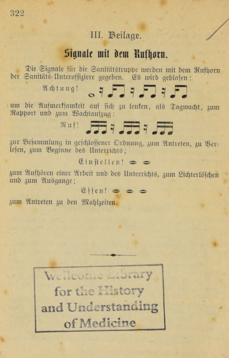 III. rijgtinle mit dem liufljorn. s ®te ©ignalc für bic Soiiitätötvupüc luerben mit bem 9iufborn ber ©anilätSjlliitevoffijieve (]e(]ebcn. luivb flcblnfen : um bie '^liifmeifjamteit auf fiel) ^h'appiH't uitb ,yim ®ari)Iaufjiut]; J){ u f! ,Vi leiifcu, a(^ 2ni3mad)t, .ytm «' •' « 3ur 53efammluug in gcfitloffcuci Cibuuiig, ,yim ^Hutieteii, ^u 'iu’r= kfeii, ^jum 33egiuue be^? lIuleiiid)l-5; ß i u ft c 11 c II! ^ ^ i^um ^luftjincii eiiicv '»Ivbcit uub bc(< Uutenirf)tö, 311111 i*id)tevlöfrf)eii uub 311111 \?lu§i]aiigc; tiffeu! ^ ^ 311111 'i?(utreteii 311 bcu 'iij{al)l3eitcu. for t!;e Clstory and Understanding of Medicine