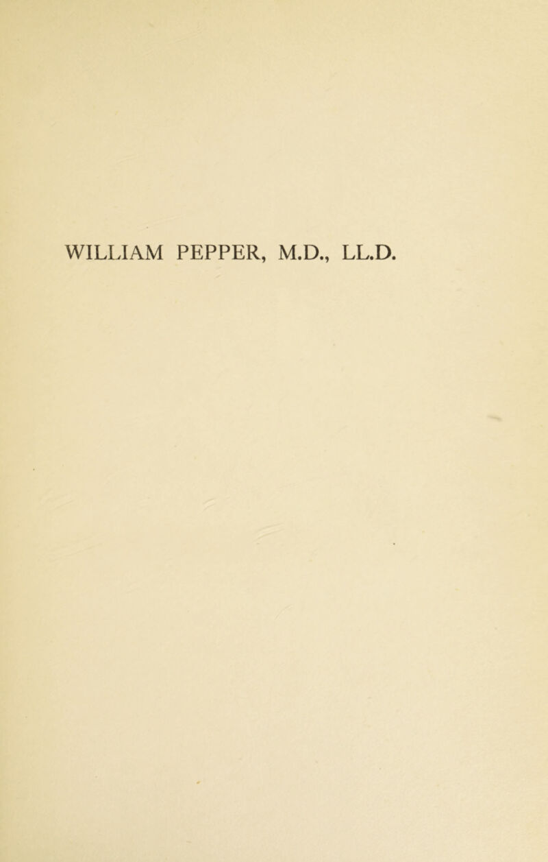 WILLIAM PEPPER, M.D., LL.D.