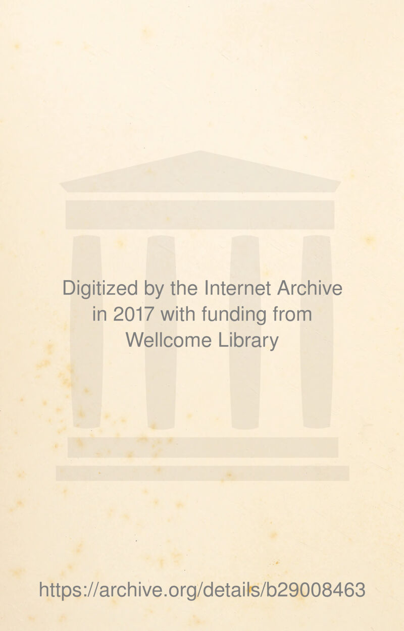 Digitized by the Internet Archive in 2017 with funding from Wellcome Library 0 https ://arch i ve. org/detai fs/b29008463