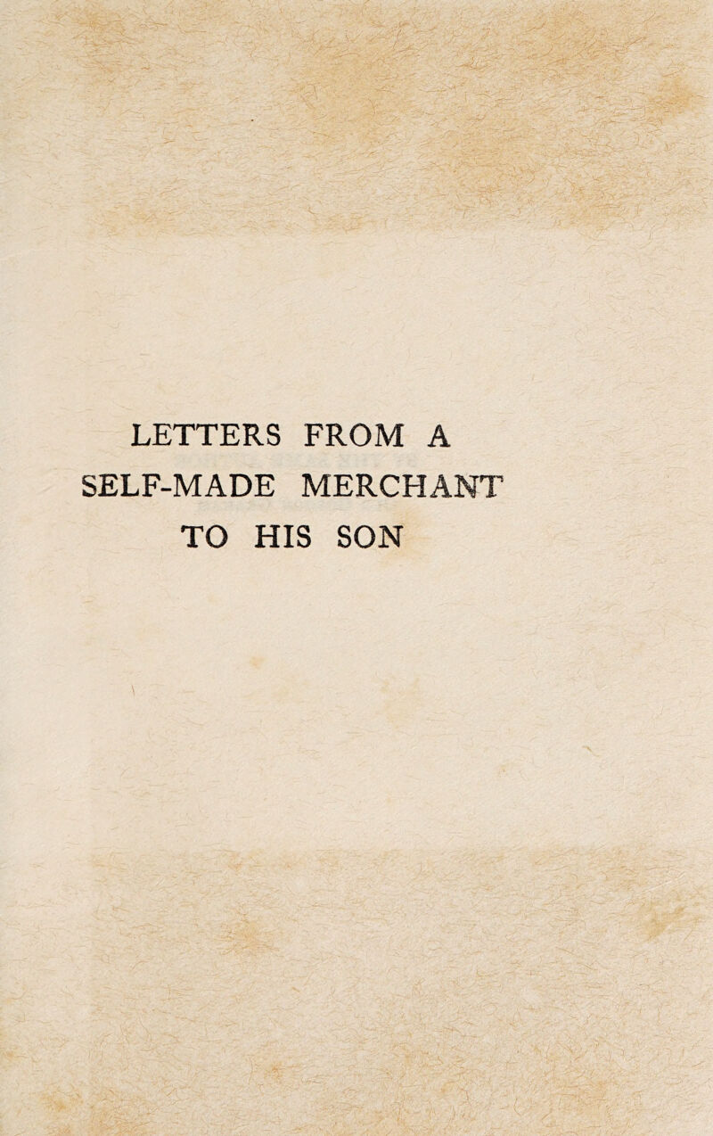 LETTERS FROM A SELF-MADE MERCHANT TO HIS SON