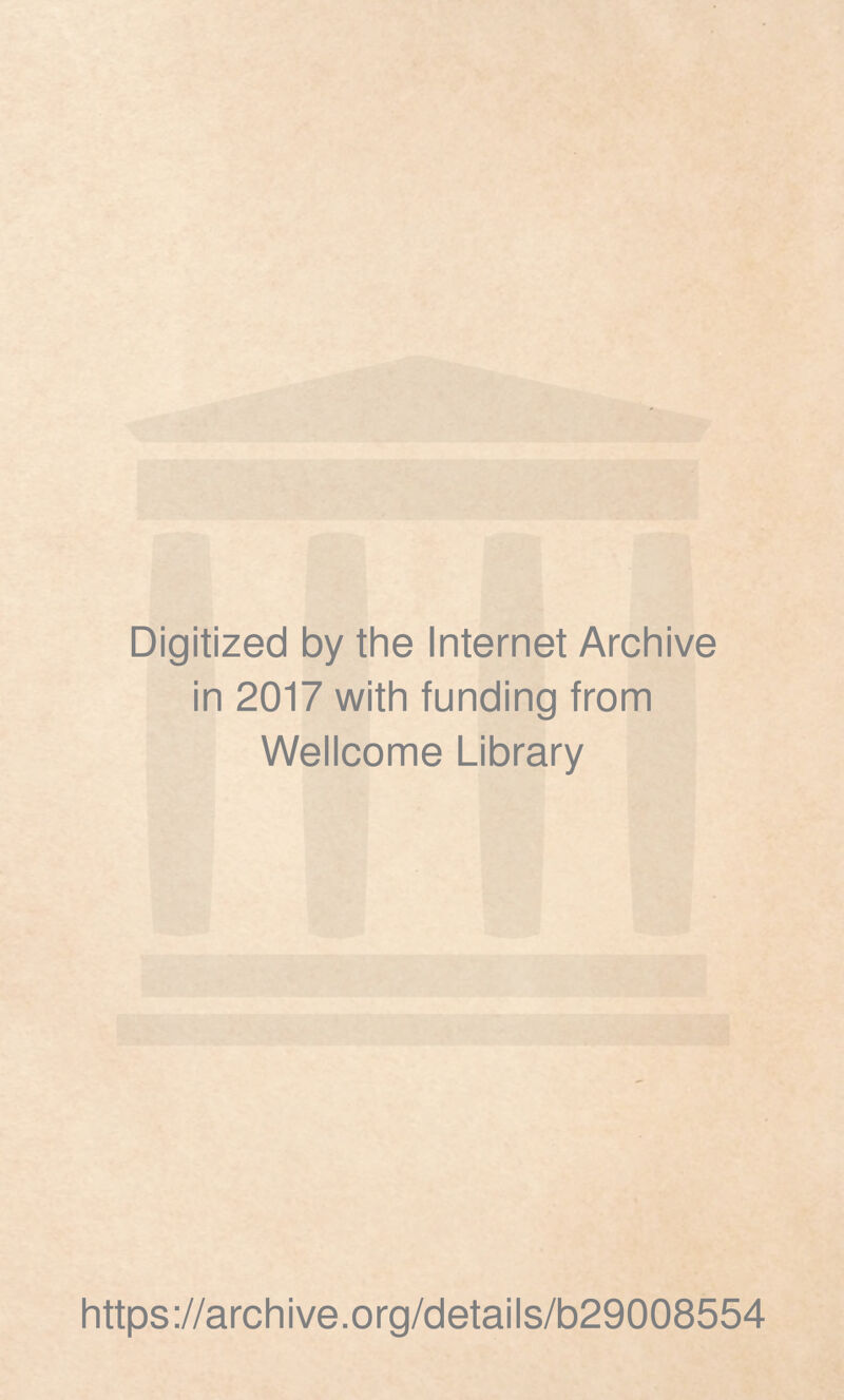 Digitized by the Internet Archive in 2017 with funding from Wellcome Library https://archive.org/details/b29008554