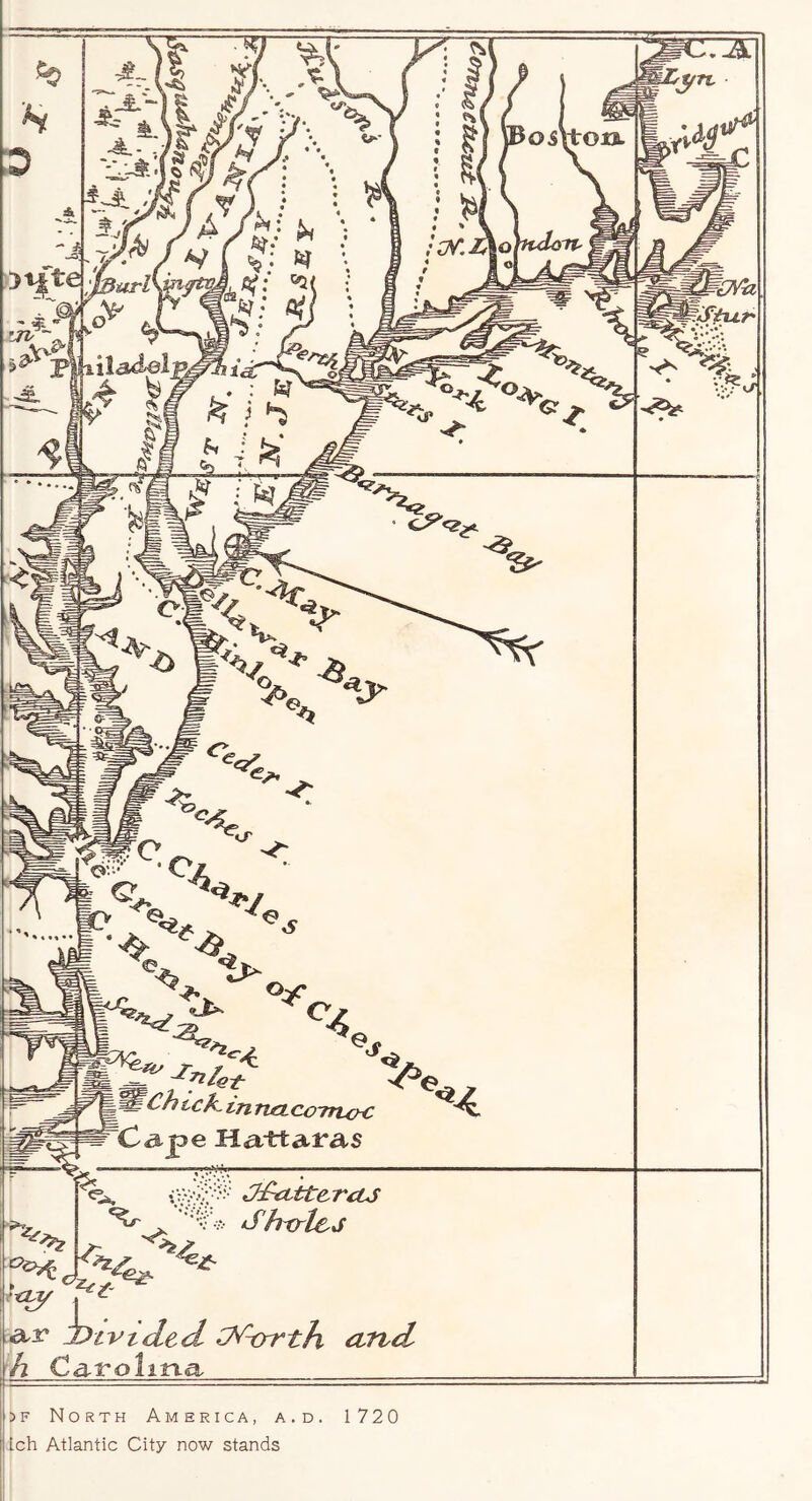 a.r ^tvtded- CN^yrth and h CarTolinci >F North America, a.d. 1720 Lch Atlantic City now stands