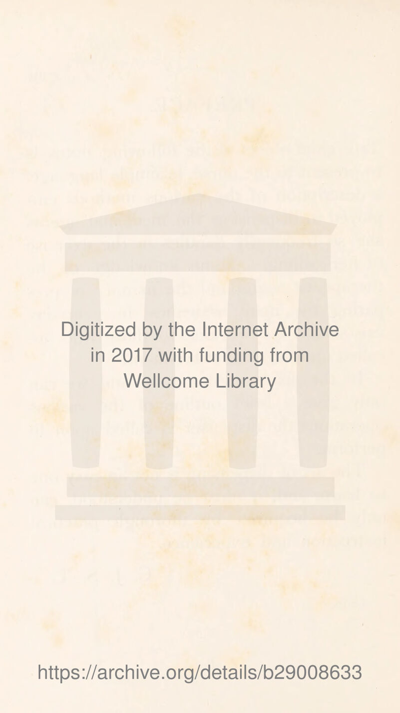 Digitized by the Internet Archive in 2017 with funding from Wellcome Library https://archive.org/details/b29008633
