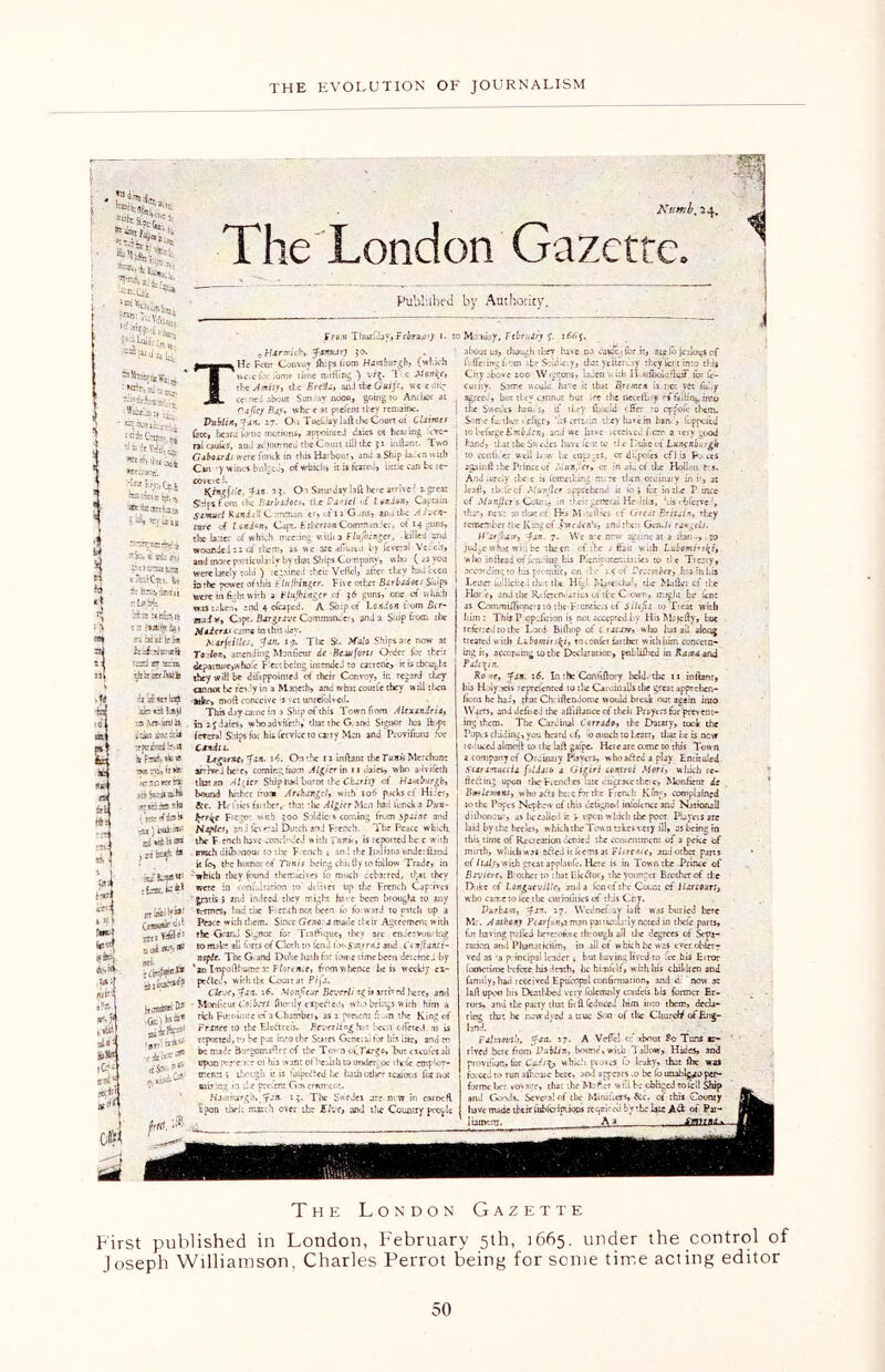 * ■St® ' *..■* Mfcti, .. . Reg 14: ''Ci. si I i s'S i a #?« J •x a frs4 t*&l dcsi^ :W;| •ft? d** m iCG Itsf .-tti-vT ;; iUv^.4 ;'«hix:,(kb $ T> * ®b <rt-i #»«8*fca* •< >vKm, %t it ij^ibctu vlfitfz . :tifib;is t3 funHttfa,\ sts hi kfe fc Sa ieisfcsd'inatft tssi sr aca ibajEfftMi «t ail set brf 'aka «t Baijl to (Sa-Mniis iraa aKdtSt trjar&d bvuf is Ftwij ate s rtco tro, h ►&• fat Ssa»&» tgttsliiffi sk* i test tftfoh it} t^:^1 Jgj S!^ B fiB , si ts«h ^ {iji’iiOO **' ttet.te** ft SK> V*8*’ 3 aS «:'»^ «rf* a , _ saiatf*®? kiteisfc t; aii i*4! »*«?» Numb, 24. The London Gazette. Publilhfd by Authority. Fr«;» Thunday, FchrairJ •• : c Harwich, Janrar) $0. THe Four Convoy‘ft: ps from Hamburgh, (which wciefo; .omr time miffing ) vtp T c Mortice, rhc Amity, the Brc'da, and the Quip, we crfiir ccme-j .about Sun. -y noon, going to Anchor it relief Bit}, whe e at pi clem they remaine. Dublin, Jan. 17. On TucLiay Jail the Coart os CUiraet Cite, beard time motions, appointed dates ot hewing *fc- raicaulis, 33J adiomneu the Conn till the j 1 miters:. Two Gaboards were fund in this Harbour, anti a Ship laden with Cm • y wines bulged, of which* it is feared, iktk can be re- ceive red- K/w^jte'e, f J8. 15. O i Satu'day lift here arrive' z great Ships fom the Barbidocs, the Daniel of Lend™, Captain Samuel K and ill C.-mtr.in <r, ..t u G.ms, anu the si .(ven- ture of /.owd'-n, Capt. til-er/oaCommanrcr, of 14 guns, cite latte; of which meeting with a Fluforngcr, -killed and wour.iei :a oi them, ss we arc altered by icvcral Vc: c.r, and more particularly by tiwt Ships Company, who ( as you were lately told ) cgiine.; their Vtflelj alter they had oten inrhc powet of this F ht linger, hive otfxr Barbad&ts Smps were in fight with a b’Infringer oi ?6 guns, one « ividch was t-ken, end 4 etbped. A Ship of Lesion t om Bir- aul*i* Cipr. Bargrave Commanc’ci, and a Ship from the Madera cam# in this day. /: arfcilles, '-fun. j $. Tl'-c St. Mala Ships are now at To::lon> attending Manfintr dc Be.iu{ortt Order for their departure,whole F'ee: being intended to caticne, it is thought they wilt bt dihppoimed ot their Convoy, ir. regard tixy cannot be ten :v in a Mstetb, and what courle they will then lake, mod conceive ;s vet unreiolvcd. This day came in 3 Ship of this Town fiom Alexandria, in dates, whoadvifetb, diatthe Grand Signor has ftept (erera! Ships Ibi his iervicc to cx-ry Men and Provifians ior Cendit. Ltrarxe, fan. t4. On the 11 Lnltent the T unis Merchant ar-rvrj be e, coming from Algier in n dates, w ho advifeth that an Airier Ship lad burnt the CLriry ol Hamburgh, bound hither front A r change I, with 106 packs cf Hiicr, &c. H.- fiies fsi thcr, that 'lie Algier Men had lurtek 3 D«n- fcrke Frego: with 500 Soldie:s coming trom spaitic and Naples, an J lev eral Dutch and French. The Peace which, the F ench have-conch'JeJ w ith Tunis, is reported he c with math diihoaow ro the French ; and the Italians underilsnd it (o, the humor of Tunis being chit tiy to fellow Trade, in : which they found tlierttieives lb much cebarred, that they were in conteltarion to' deliver up tise French Captives 'gratis } and indeed they might have been brought to any termes, had the Ftenth not been lb to ward to pitch up 3 Peace with them. Since Gene: a made their Agreement with fbe Grand S'.nor for Trafticjuc, tliey art enJeaVouriag to make all forts of Cloth to lend u^-S myrtta and .Ctnjianli- neplc. The G.and Duke hath for ten c time been detctr.ca by 'an Imroilbume 3: Ffsrmce, finm vvlienee he is weekly cir pefted, with the Court ;u Pij.'.. Cteve, foa, t6. Monf eur Br.'crli ig i» arti' -d here, and Monfieur Cilbctt fiw?tly ciC|ieCtec!, who brings with him a rich Furniture of a Chamber, as 3 present item the King of France to the El oft rtfs. B everting Kt i-cv.i olfeted as is reported, to be put into the States Gcneiai for bis lift:, and ro be made BorgotruHtef of the To n ocEx-gc, but cxcufesall opon rore rr ct his want ot health to under; oe ihcfe emplov- trer.rt; thot^h it is lufpcfied lie hath odier icafons fet not miring >n t!.e preiem Goc emmerr. Hj.nhar^b, rp.'it 1 g. The Swedes ore-new in catrxft ipon the;, march over the Elvc, and t!ie Country people M-iiiiiay, February 5:. rf^y. about us, though they have no cWc. for it, areJo Jealous cf* f .tiering fom the S:id:c:y, tic: >'c iter..* y they fen into tl is City above too Wiggotis, been v. ith ILuIboloituff ibr Ce- cuiity. Some would have it that Bremen is. nc: vet fu.’.jr agree- , but they cannot but .ee the netefltey r»1pb'%mto the Swcvlcs h:n. s, if they ihot.id offer ro cpfoic them. Some fuithvr i’eftgr> *i;S cert^tn ti ey liavein hand, luppcltd tcbcficgetwuiea, and we have lecetvec ferr 3 veiy good hand, Utattfee Sv.cdts have ft »t to ti e Luke ot Luncnbzrgk to conifer weii L.w l;t enwets, or di.pofcs cflis Fu.cfcS againff the Prince of S-.un. cr, cr in uLcftlte Hoilao And iurcly thee is icmeuing m. re then oroinx'y in i:, at leaf, tb feef Mur.'Xcr sppcchend it io J tor inzhe P uicc of Manjhr s Court, in :l cir general He-ltia, ‘.is i-bfeive tha*, ntx: to that or His M it dies cf Great Britain, they remember tlic King of Srccdea’i, andtho G eiu/> ran gels. H'arlhasP, fun. 7. VVc s:c nrve ag&meat a bar; .to jud_„c what wi;i be thecn cf - he 1 fiau with Lubomits^i, who inllead offer;, iu? his Picnirotentimies to tic Treaty, according to his promife, on :1 e ; < of Cc::nbcr, h:.s In his Letter iollicitc i t!i..t tl:< HiJ Mu*eu.te!, ;i.e Mailer cf the Ho; e, ,md the RcfcTcntbrius of the C;own, mrght be iknt as Commilfionasto thc-Ftontk-.s of Siltfu to Teat with him : This P cpduion is not accepted by His MojdVy, but tefi tedtothc Lord Bithnp of t 1 acarv, wlto has all along treated with Lmbominl^i, to confer Iarchcr with him concern- ing it, according uothe Declaration, pnbliflsed in Rasta and PaU^in. Roue, Jan. 16. In the Confiffory held, the 11 inftant, his Holy xfs reprelcntcd to tire Ca.ojmlJs the great apprehen- Ikmu he hai, that Ch: iilendorr.e would break out again into Warn, and defiied the affiitencc eftheit Prayers for’prevent- ing them. The Cardinal Corrida, tJte Ltetaiy, cook the Popes eluding, you beard cf, o much to l.carr, char he is new iedu.ed almoi‘1 to rite laft gafpe- Hcteare atme to this Town 2 company cf Ordinary Players, whoafied a play Entituled Scatimuccia foldato a Gi^iri tonlrei Mori, which re- flecting upon tike Frenches late disgrace thcic, Monfieot d.; Limit wins, why ads here for the French King, complained to the Popes Nephew cf this ueUgne.! infolence and National! dnhoneiv, as tecalled it v upon which the poet Pbyers are lari by the hceles, which tlte Town takes very ill, as bcin« in this nme of Rcocarion .tenied the contentment: of a peitc of mirth, Wiiicli w as aded it kerns at Florence, and other pans of/u/y, with great spplauic. Here is in Town the Prince of Bsviere, Brother to that Uictffor, theyour.gcr Brother of. the Dike cf Longueville, and a ion of the Ccxat of lUrcourt, who came to Ice the curiosities of t Ids City. Durham, Jan. 17. Wcdncf ay iaft was buried here M:. Aruhent FearjvK# man paiticrLrly noted in thefe parts, for having palled Iwreofoe through ail tlx degrees of Sepa- ration and Plianatfcifm, in all of which be was tverobfot- ved as 'a p incipal leader ; but having lived to fee his Eiror fometwns before his death, lie himftlf, wiihhis children and family, ha*i 1 cccived EpuccSpsl confirmation, and c. now at lafi upon his Deathbed very folemnty confefs. bis former Er- rors, and the party that fit !1 IcduceJ him into them, decla- ring that he now dyed a true Son of the Churotf of Eng- land. Falnotn'n, Jsa. 17. A Veffe! o: about Sc Tuns ar- rived here from Dublin, bound, with Tallow, Hides, and provilion, for Cads'G which pioves U> leaky, that the was foiced to run afhotuc bcrc, arki appears .0 be fo unabl^copep- formc l«-r voyage, ilia: the hb»ter wt’.l be obliged tolcll Ship and Gonds. Several of the Miniuen, &c. of this County lave made their luhiciiptious required by the laa Avi of Pu- liamenr. A.J The London Gazette First published in London, February 5th, 1665. under the control of Joseph Williamson. Charles Perrot being for some time acting editor