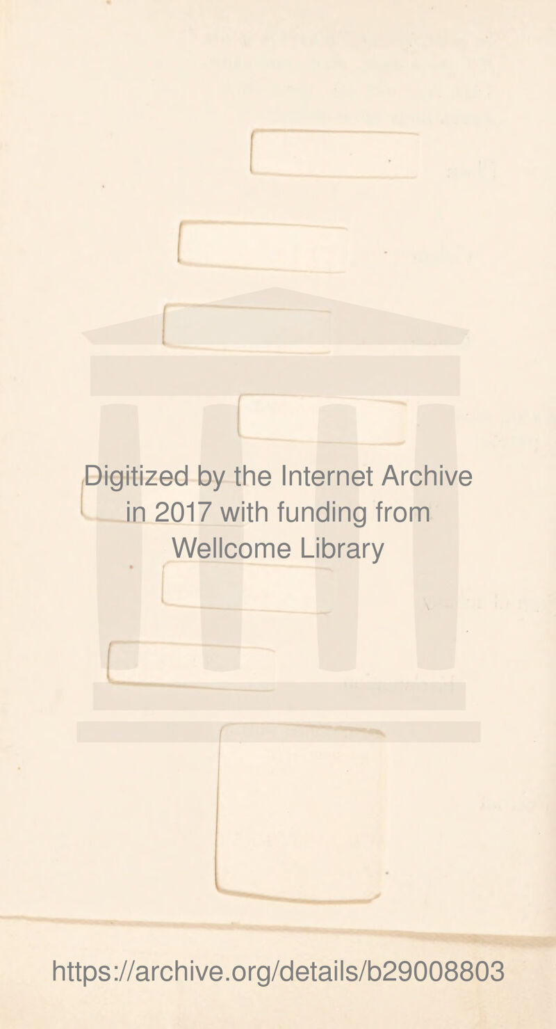 Digitized by the Internet Archive in 2017 with funding from Wellcome Library I https://archive.org/details/b29008803