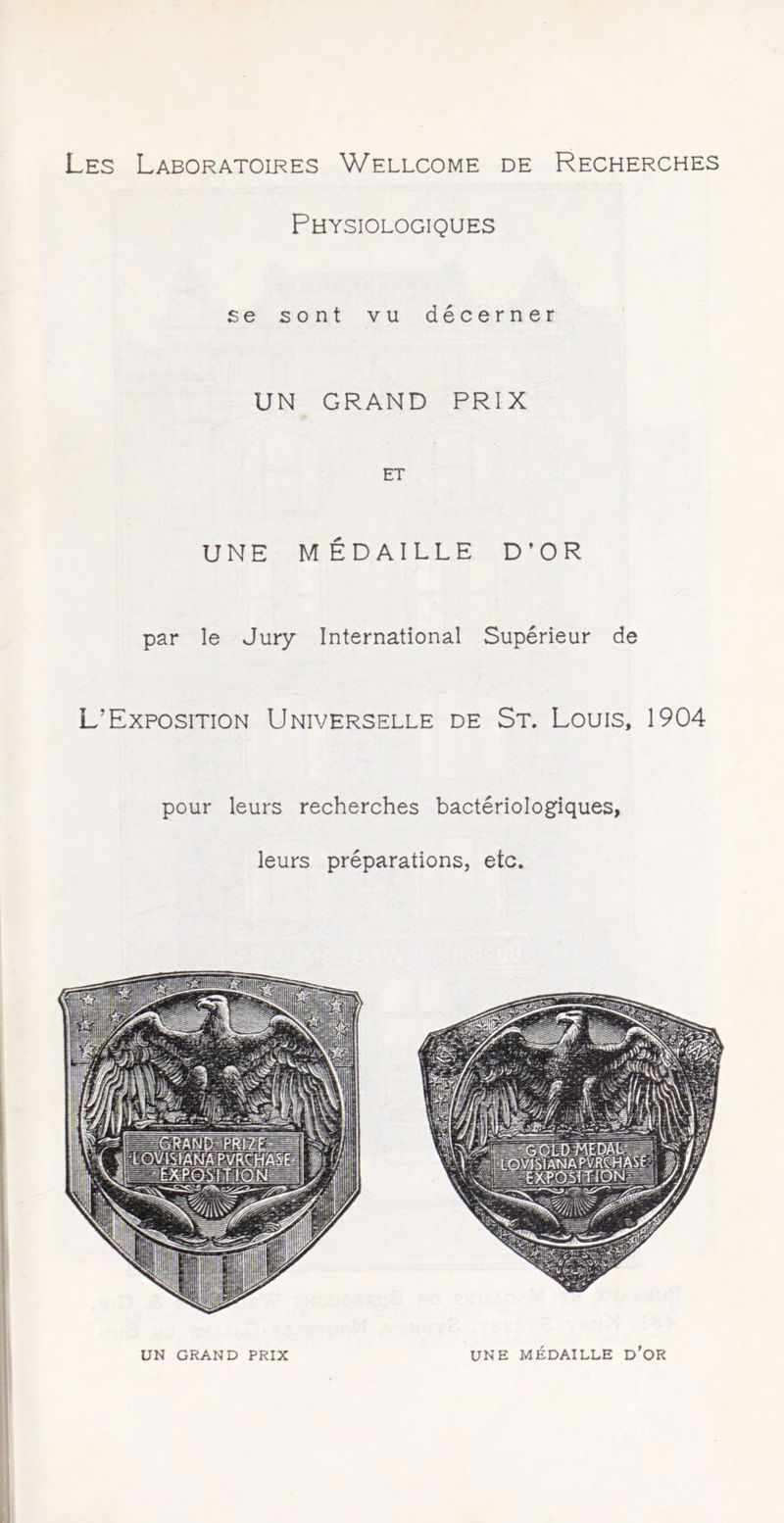 Physiologiques se sont vu décerner UN GRAND PRIX ET UNE MÉDAILLE D’OR par le Jury International Supérieur de L’Exposition Universelle de St. Louis, 1904 pour leurs recherches bactériologiques, leurs préparations, etc. UN GRAND PRIX UNE MÉDAILLE d’OR