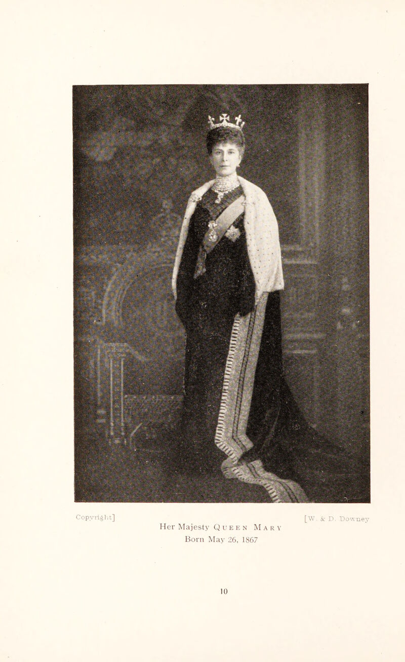 Copyri^lit] [\V. y D. Downey Her Majesty Q u e e n M a r y Born May 26, 1867