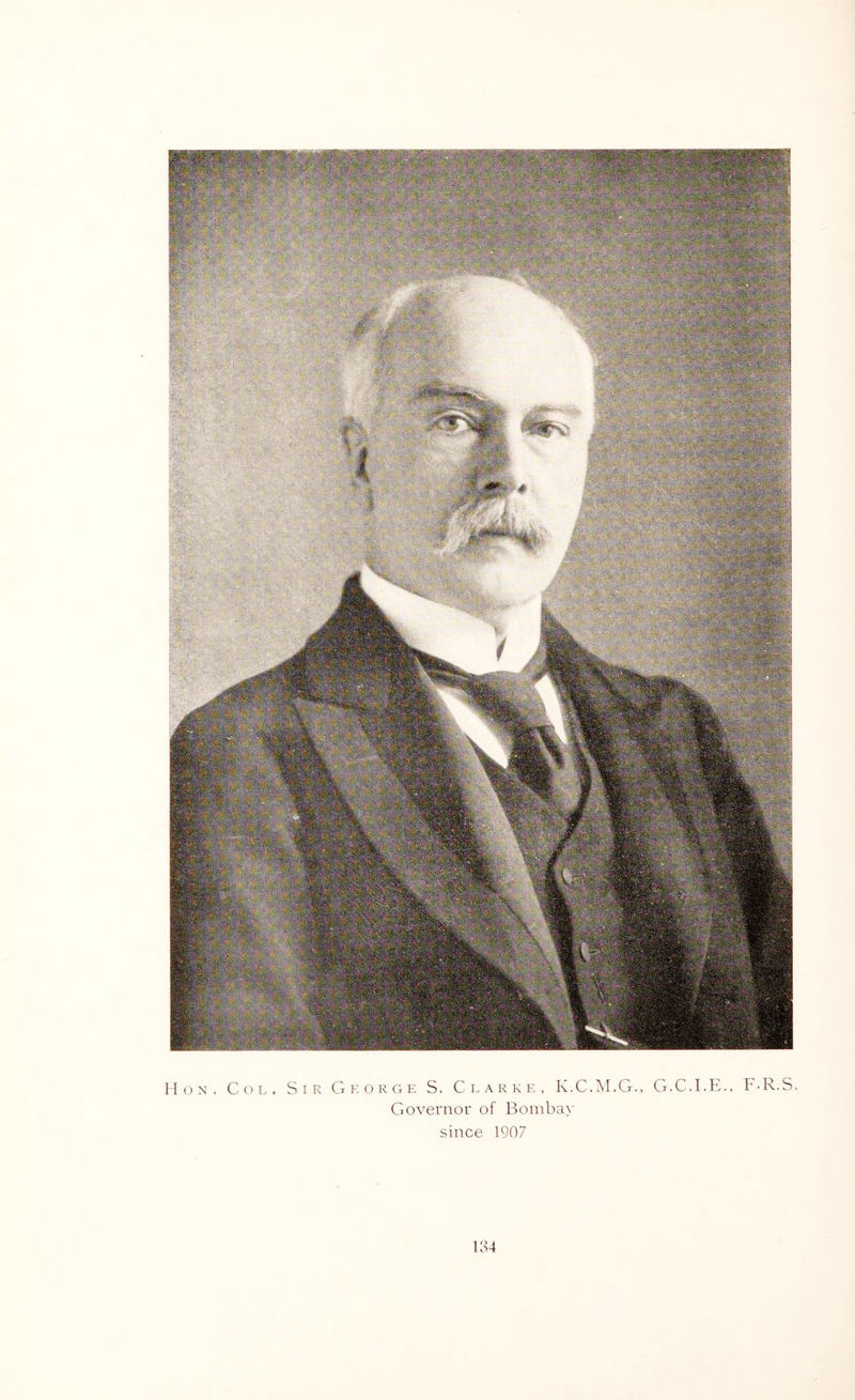 Hon. Col. Sir Gkokge S. Clarke, K.C.M.G., G.C.I.E., F-R.S. Governor of Boinba\' since 1907
