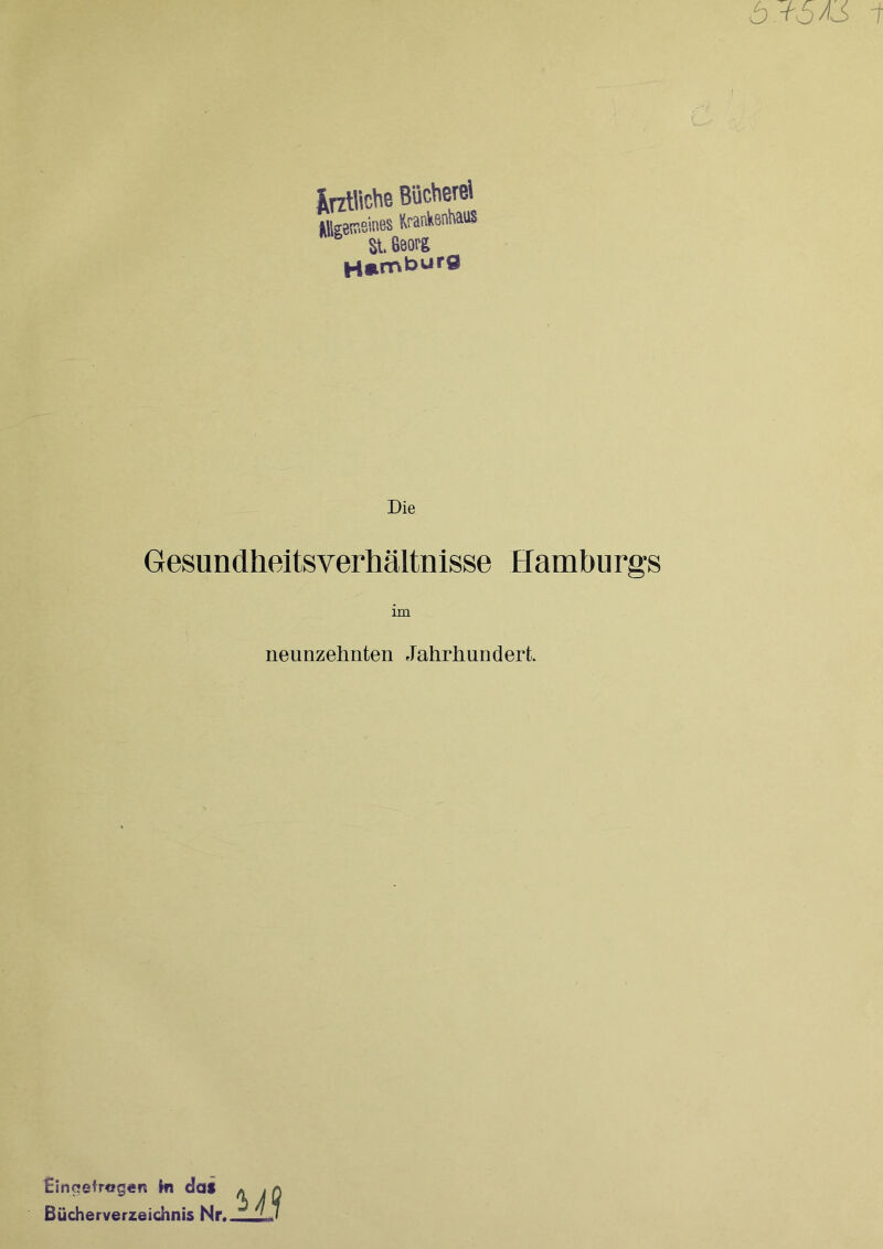 Xrztliche Bücherei lllgeir.eines Krankenhaus St. 8öor& H»nr\bur0 Die Gesundheitsverhältnisse Hamburgs neunzehnten Jahrhundert Eingetrogen Hi das Bücherverzeichnis Nr