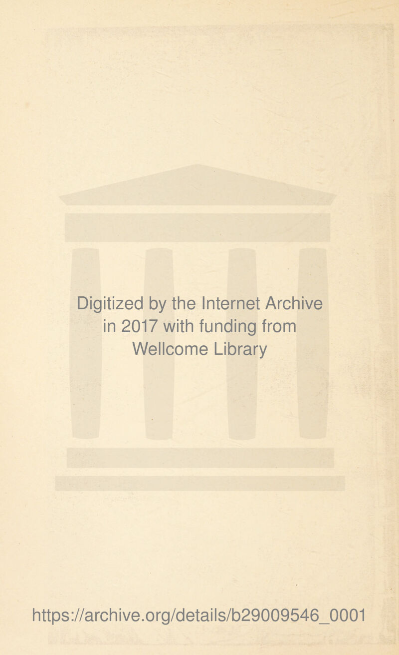 Digitized by the Internet Archive in 2017 with funding from Wellcome Library https://archive.Org/details/b29009546_0001