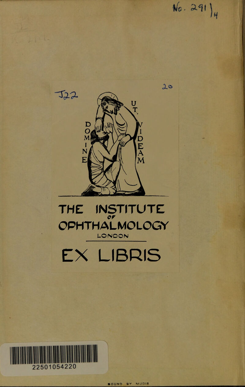 Wc- ait \ N THE INSTITUTE OPHTHALMOLOGY LONDON EX LIBRIS ■ OUND BV MUDIB