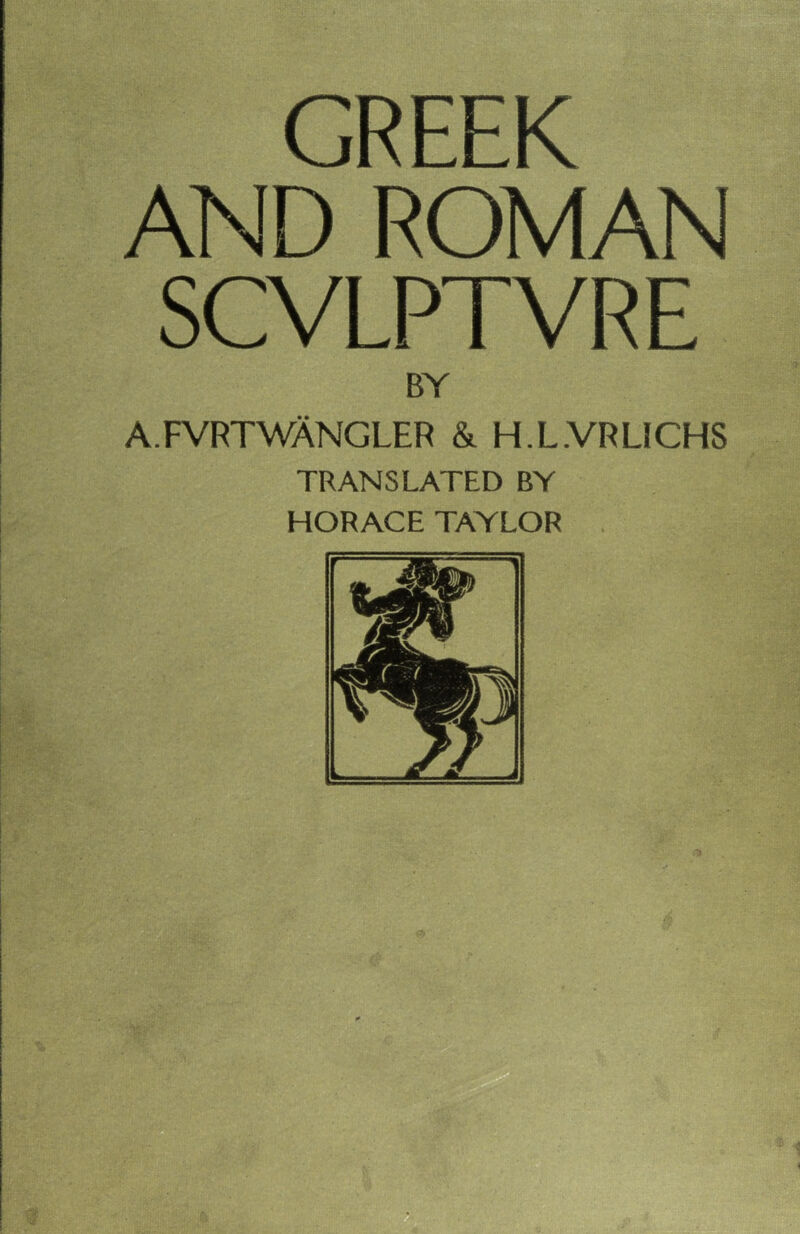 GREEK AND ROMAN SCVLPTVRE BY A.FVRTWANGLER & H.L.VRLICHS TRANSLATED BY HORACE TAYLOR .