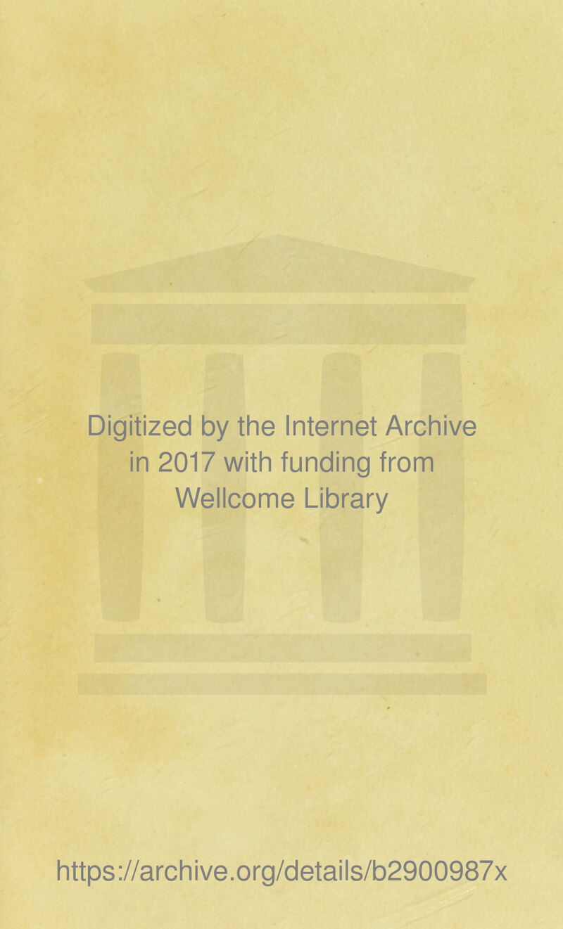 Digitized by the Internet Archive in 2017 with funding from Wellcome Library https://archive.org/details/b2900987x