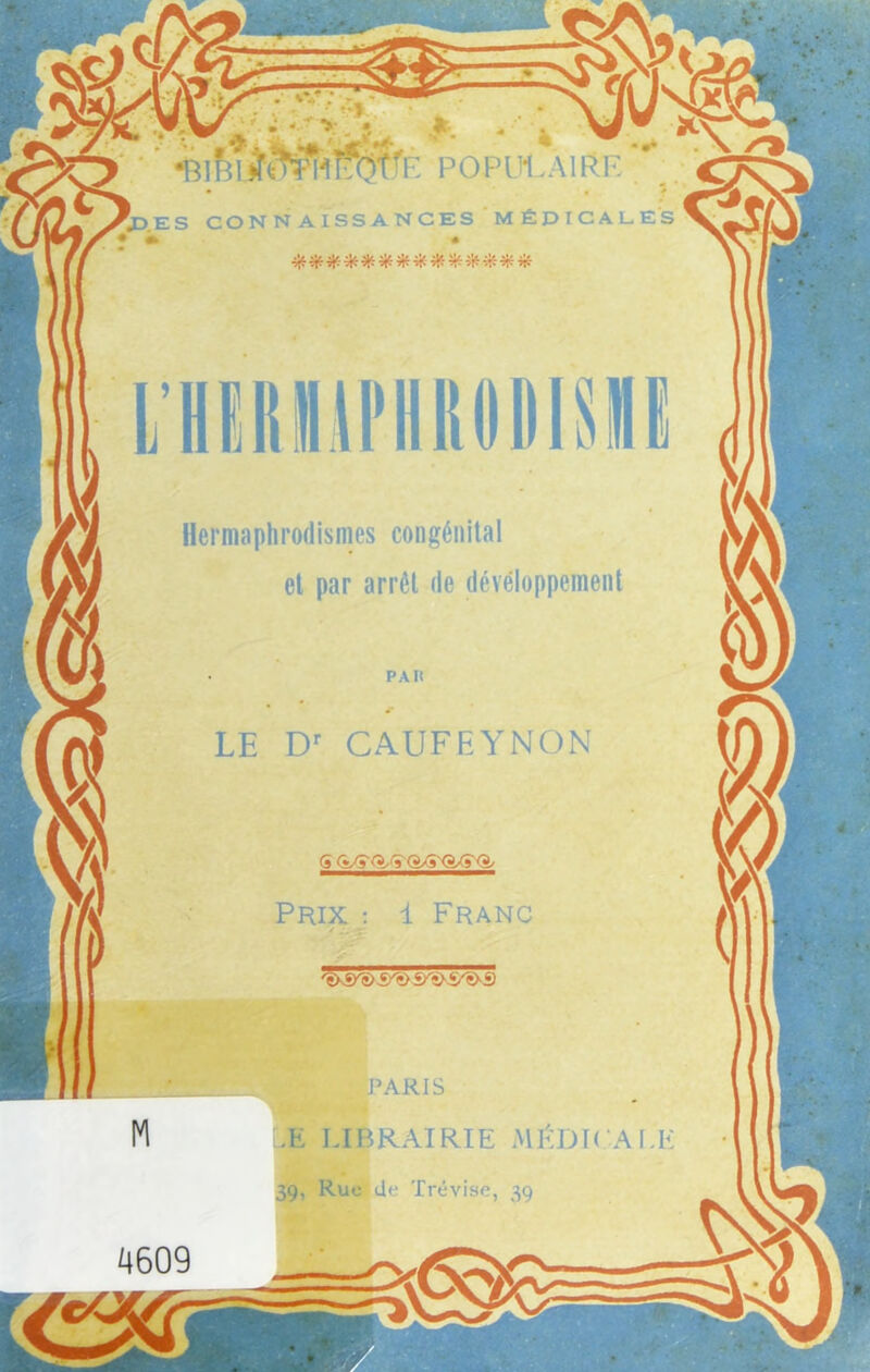 îïsiife POPlMAlRI Hermaphrodismes congénital et par arrêt de développement LE Dr CAUFEYNON Prix : 1 Franc 'PARIS B E LIBRAIRIE MÉDICAL! 4609