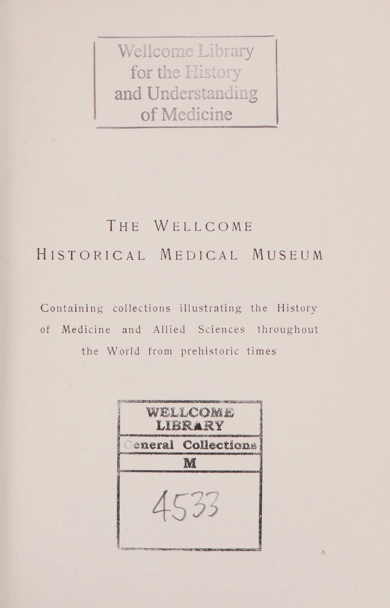 Re RS EE AC SS SE SE 9a RTI RAR ee Wellcome Lib ary for the History and Understanding of Medicine THE WELLCOME HISTORICAL MEDICAL MUSEUM Containing collections illustrating the History of Medicine and Allied Sciences throughout the World from prehistoric times
