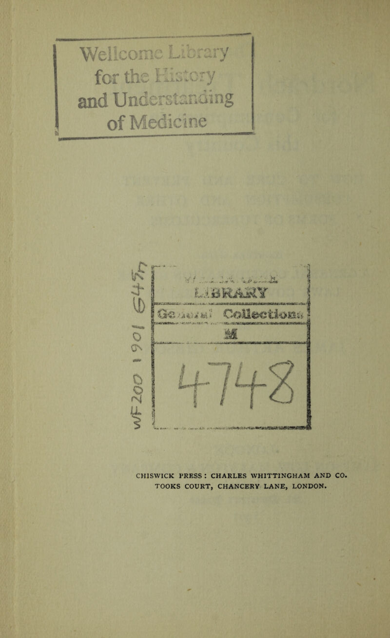 Wellcome Library for the Himcry and Understanding of Medicine CHISWICK PRESS : CHARLES WHITTINGHAM AND CO. TOOKS COURT, CHANCERY LANE, LONDON.