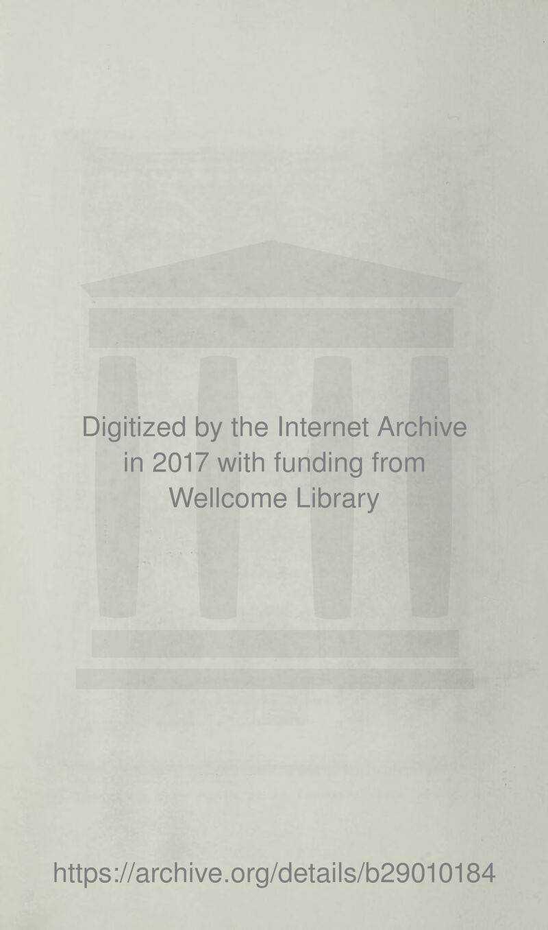 Digitized by the Internet Archive in 2017 with funding from Wellcome Library https://archive.org/details/b29010184