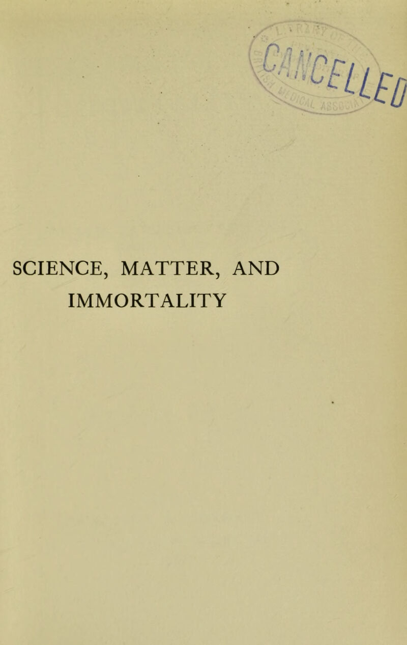 SCIENCE, MATTER, AND IMMORTALITY