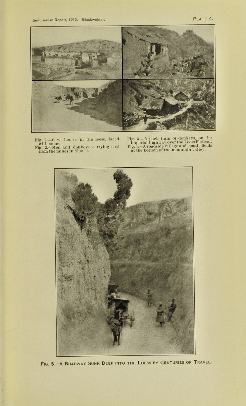 Fig. 1.—Cilve liousos in tlio loe.ss, face<l with stone. Fig. 2.—.Men anri donkeys carrying coal from the mines in Shansi. Fig. 3.—A pack train of donkeys, on the iiufierial liighway over the Loess Plateau. I^ig. 4._A roadside'villageand small liclds at the bottom of the mountain valley. FiQ. 5.-A Roadway Sunk Deep into the Loess by Centuries of Travel.