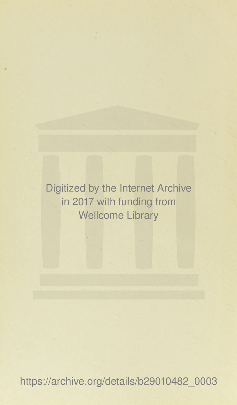 Digitized by the Internet Archive in 2017 with funding from Wellcome Library https://archive.org/details/b29010482_0003