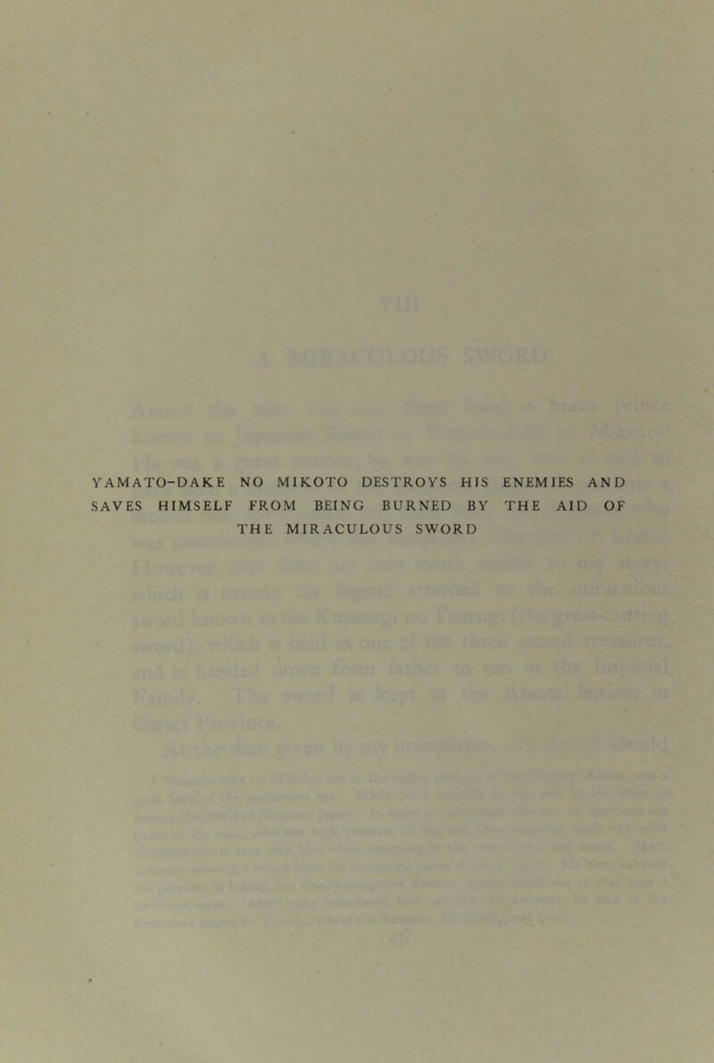YAMATO-DAKE NO MIKOTO DESTROYS HIS ENEMIES AND SAVES HIMSELF FROM BEING BURNED BY THE AID OF THE MIRACULOUS SWORD