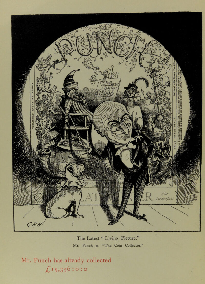 The Latest “ Living Picture.” Mr. Punch as “The Coin Collector.” Mr. Punch has already collected £l5>356 = o : o