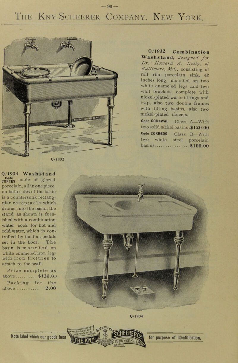 — 90 — The Kny-Schicerer Company, New York. Q/1932 Q/1932 Combination Wash stand, designed for Dr. ' Howard A. Kelly, oj Baltimore, Md., consisting of roll rim porcelain sink, 42 inches long, mounted on two white enameled legs and two wall brackets, complete with nickel-plated waste fittings and trap, also two double frames with tilting basins, also two nickel-plated faucets. Code CORNWAL Class A—With two solid nickel basins .$120.00 Code CORREDO Class B—With two white steel porcelain basins $100.00 0 1934 Washstand COWRIES of glazed porcelain, all in one piece, on both sides of the basin is a countersunk rectang- ular receptacle which drains into the basin, the stand as shown is furn- ished with a combination water cock for hot and cold water, which is con- trolled by the foot pedals set in the floor. The basin is mounted on white enameled iron legs with iron fixtures to attach to the wall. Price complete as above $120.0J Packing for the above 2.00 Q/1934