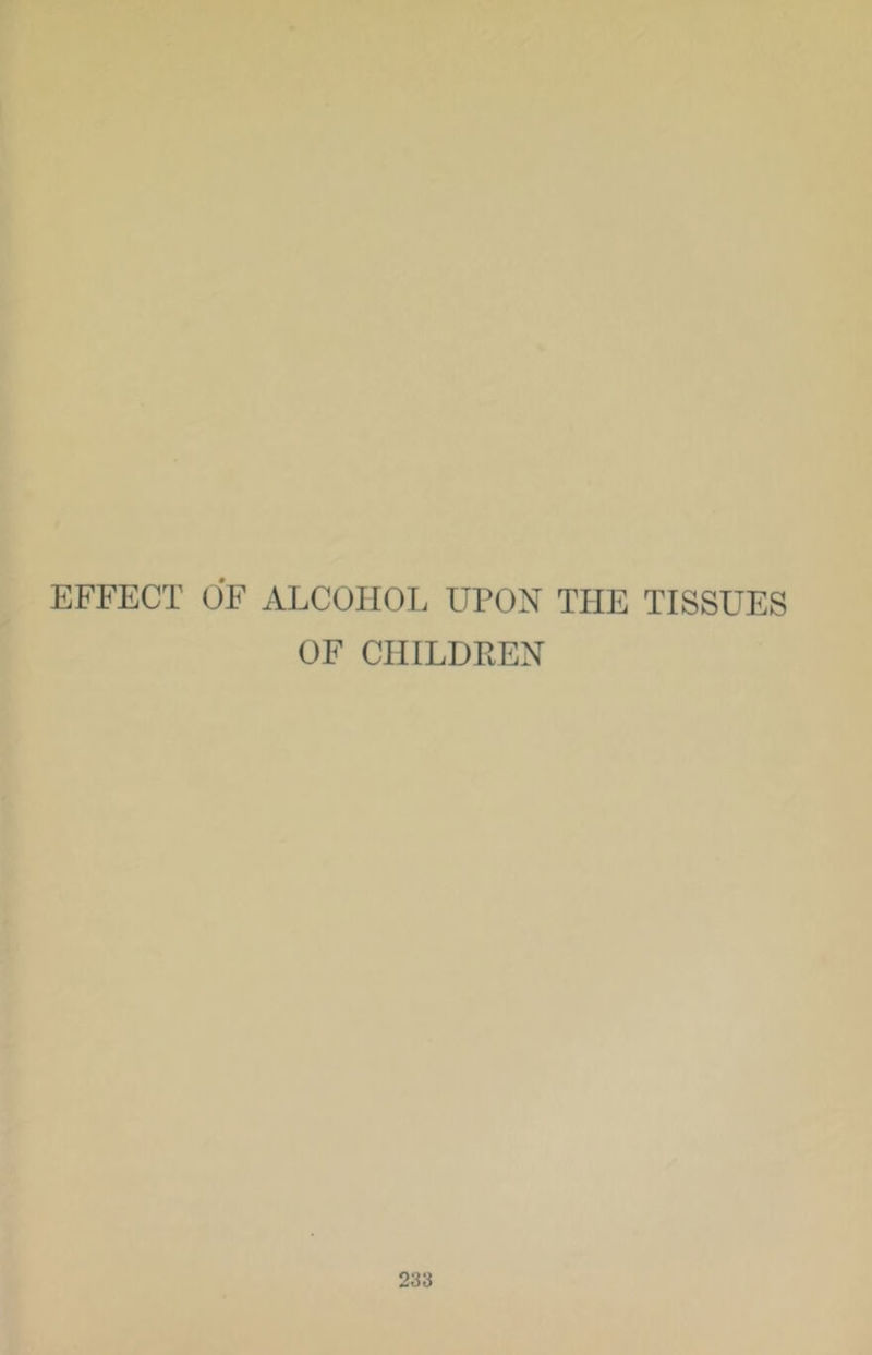 EFFECT OF ALCOIIOT. UPON TPIE TISSUES OF CHILDREN