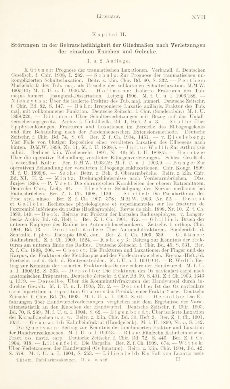 K a }) i t e 1 11. Störungen in der Gebrauchsfähigkeit der Gliedmaßen nach Verletzungen der einzelnen Knochen und Gelenke. 1. u. 2. A uf 1 ag e. K üt tner: Prognose der traninatischen Luxationen. Verhandl. d. Deutschen Gesellsch. f. Chir. 11)08, I. 282. — Schulz: Zur Prognose der traumatischen un- komplizierten Schulterluxation. Peitr. z. klin. Chir. Bd. 00, S. .832. — Perthes: Muskelabriß des Tub. maj. als Ursache der subkutanen Schulterluxation. M.iM.W. 1905/10; M. f. V. u. I. 1906/55. — 11 off mann: Isolierte Prakturen des Tub. majus humeri. Inaugural-Dissertation. Leipzig 1900. M. f. L^. u. 1. 1900 188. — X i e s z y t h a: Über die isolierte Fraktur des Tub. maj. humeri. Deutsche Zeitschr. f. Chir. 1kl. 82, S. 147. — Bähr: Irreponierte Luxatio axillaris. Fraktur des Tub. maj. mit vollkommener Funktion. Deutsche Zeitschr. f. Chir. (Sonderabdr.) AI. f. U. 1898/220. — Dittmer: Über Schulterverletzungen mit Bezug auf das Unfall- versicherungsgesetz. Archiv f. Unfallheilk. Bd. 1, Heft 2 u. 3. — Stolle: Über Epiphysenlösungen, Frakturen und Luxationen im Bereiche des Ellbogengelenks und ihre Behandlung nach der Bardenheuerschen Extensionsmethode. Deutsche Zeitschr. f. Chir. Bd. 74, S. 05. Ber. Z. f. Ch. 1904, 1451. — v. Eisolsberg: Vier Fälle von blutiger Reposition einer veralteten Luxation des Ellbogens nach hinten. D.AI.W. 1898, Xr. 11; AL f. U. 1898 5. — J u 1 i u s AV o 1 f f: Zur Arthrolysis cubiti. Berliner klin. AVochenschr. 1897, Xr. 46; AL f. U. 1898/5. — Heintze: Über die operative Behandlung veralteter Ellbogenverletzungen. Schles. Gesellsch. f. Vaterland. Kultur. Ber. D.Al.AA. 1903/22; AI. f. Pt. u. 1. 1903/9. — Bunge: Zur operativen Behandlung der veralteten Ellbogengelenkluxationen. Chir. Kongr. 1899. AI. f. U. 1899/8. — Sachs: Beitr. z. Beh. d. Oberarmbrüche. Beitr. z. klin. Chir. Bd. XI, H. 2. — Alintz: Drehungshindernisse nach A orderarmbrüchen. Diss. Jurjew 1896. — P. Aogt: Die chirurgischen Krankheiten der oberen Extremitäten. Deutsche Chir., Liefg. 64. ■— Bl ec her: Schädigung des X^ervus medianus bei Radiusbrüchen. Ber. Z. f. Ch. 1908, 1129. — Stoffel: Die Pseudarthrose des Proc. styl, ulnae. Ber. Z. f. Ch. 1907, 378; AI.Al.AAh 1906, Xr. 52. — Destot et Gallois: Recherches pliysiologiquos et experimentales sur les fractures de Textremite inferieure du radius (Radiographie). Revue de chir. 1898, Xr. 10. Z. f. Ch. 1899, 149. — Beck: Beitrag zur Fraktur der karpalen Radiusepiphyse, v. Langen- becks Archiv Bd. 63, Heft 1. Ber. Z. f. Ch. 1901, 472. — Ghillini: Bruch der unteren Epiphyse des Radius bei Automobilmechanikern. Zeitschr. f. orthop. Chir. 1904, Bd. 13. — D e u t s c h 1 ä n d e r: Über Automobilfrakturen. Sonderabdr. d. Zentralbl. f. phys. Therapie-1905, Jan. Ber. Z. f. Ch. 1905, 539. — Gläßner: Radiiisbruch. Z. f. Ch. 1909, 1524. •— K a h 1 e y ß: Beitrag zur Kenntnis der Frak- turen am unteren Ende des Radius. Deutsche Zeitschr. f. Chir. Bd. 45, S. 531. Ber. Z. f. Ch. 1898, 306. — Oberst: Die Frakturen und Luxationen der Finger und des Karpus, der Frakturen des Aletakarpus und der Vorderarmknochen. Ergänz.-Heft 5 d, Fortschr. auf d. Geb. d. Röntgenstrahlen. AI. f. L^. u. I. 1901/144. — R. AVolff: Bei- trag zur Kenntnis der isolierten Fraktur des Os naviculare der Handwurzel. AI. f. U. u. I. 1905/12, S. 363. -— Derselbe: Die Frakturen des Os naviculari carpi nach anatomischen Präparaten. Deutsche Zeitschr. f. Chir. Bd. 69, S. 401. Z.f. Ch. 1903, 1343 u. 1379. — Derselbe: Über die Komminutivfrakturen der Handwurzel durch in- direkte Gewalt. AI. f. U. u. 1. 1905, Xr. 2. — Derselbe: Ist das Os naviculare carpi bipartitum u. tripartitum Grubers das Produkt einer Fraktur? usw. Deutsche Zeitschr. f. Chir. Bd. 70, 1903. AI. f. U. u. 1. 1904, S. 61. — Derselbe: Die Er- fahrungen über Handwurzelverletzungen, verglichen mit dem Ergebnisse der A^arie- tätenstatistik an den Knochen der Handwurzel. Deutsche Zeitschr. f. Chir. 1903, Bd. 70, S. 289; AL f. U. u. 1. 1904, »S. 62. — E i g e n b r o d t: Über isolierte Luxation der Karpalknochen u. s. w. Beitr. z. klin. Chir. Bd. 30, Heft 3. Ber. Z. f. Ch. 1901, 1057. — G r ü n w a 1 d: Kahnbeinfraktur (Handgelenk). AL f. U. 1899, Xr. 5, S. 142. — De (Quervain: Beitrag zur Kenntnis der kombinierten Fraktur und Luxation der Handwurzelknochen. AI. f. U. u. 1. 1902/3. — Blau: Fünfzehn Kahnljeinbrüche, Fract. oss. navic. carp. Deutsche Zeitschr. f. Chir. Bd. 72, S. 445. Ber. Z. f. Ch. 1904, 918. — Lilienfeld: Die Carpalia. Ber. Z. f. Ch. 1909, 674. — AV i 11 e k: Über A^erletzungen der Handwurzel (Os lunatum). Beitr. z. klin. Chir. 1904, Bd. 42, S. 578. Al. f. U. u. I. 1904, S. 253. — Lilienfeld: Ein Fall von Luxatio ossis Thiem, Unfallerkrankungen. II, 2. 2. Aull. II