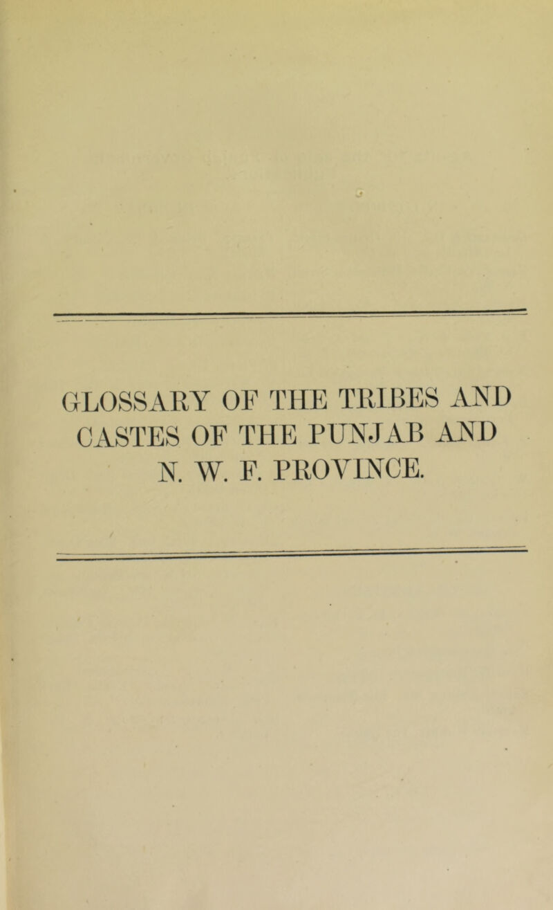 GLOSSARY OF THE TRIBES AND CASTES OF THE PUNJAB AND N. W. F. PROVINCE.