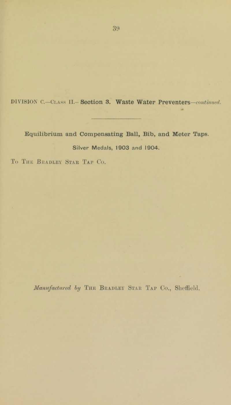 Equilibrium and Compensating Ball, Bib, and Meter Taps. Silver Medals, 1903 and 1904. To TiiK Ekadlev Stak Tap Co. Manufactured by The Buadley Stak Tap Co., Slu'fiield.