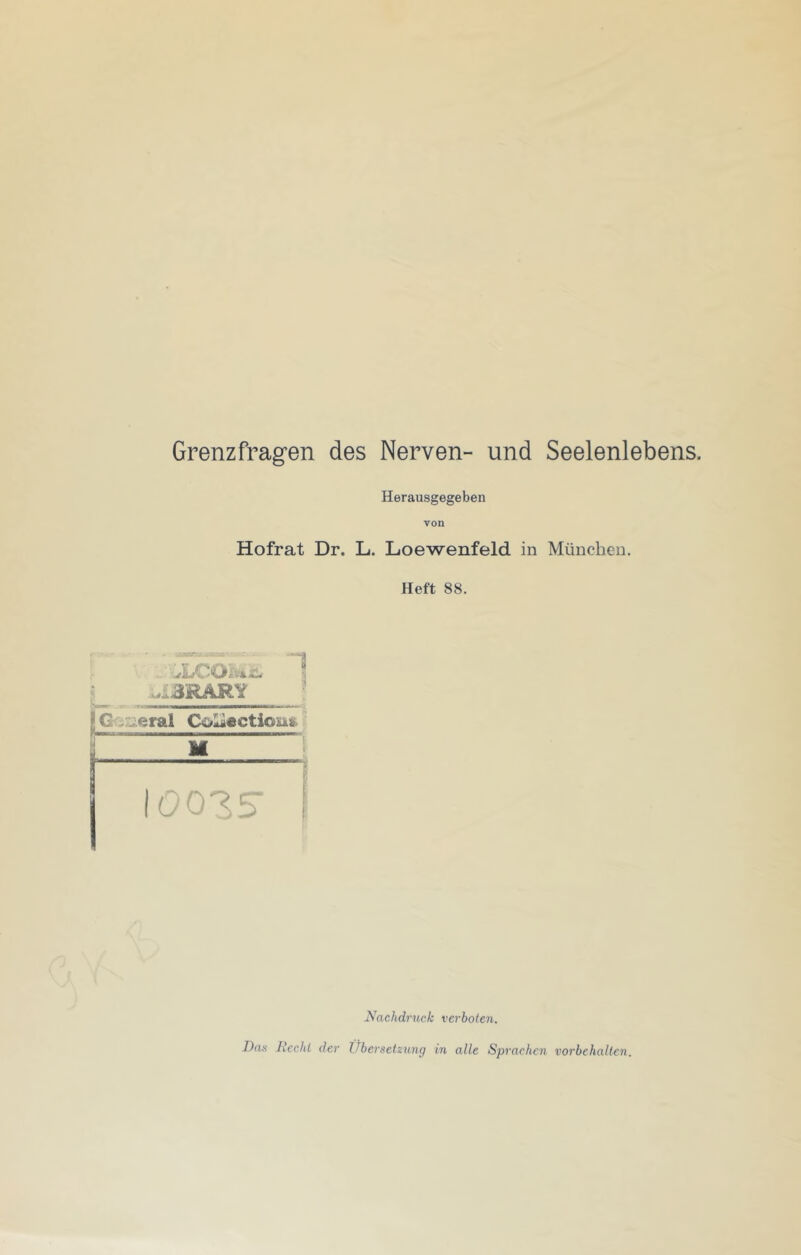 Grenzfragen des Nerven- und Seelenlebens. Herausgegeben von Hofrat Dr. L. Loewenfeld in München. Heft 88. Nachdruck verboten. Dan licchi der Übersetzung in alle Sprachen Vorbehalten.