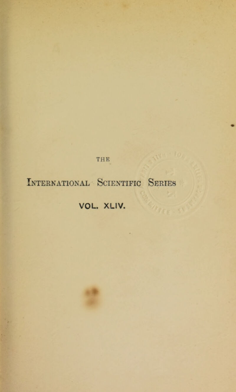 THE International Scientific Series VOL. XLIV.