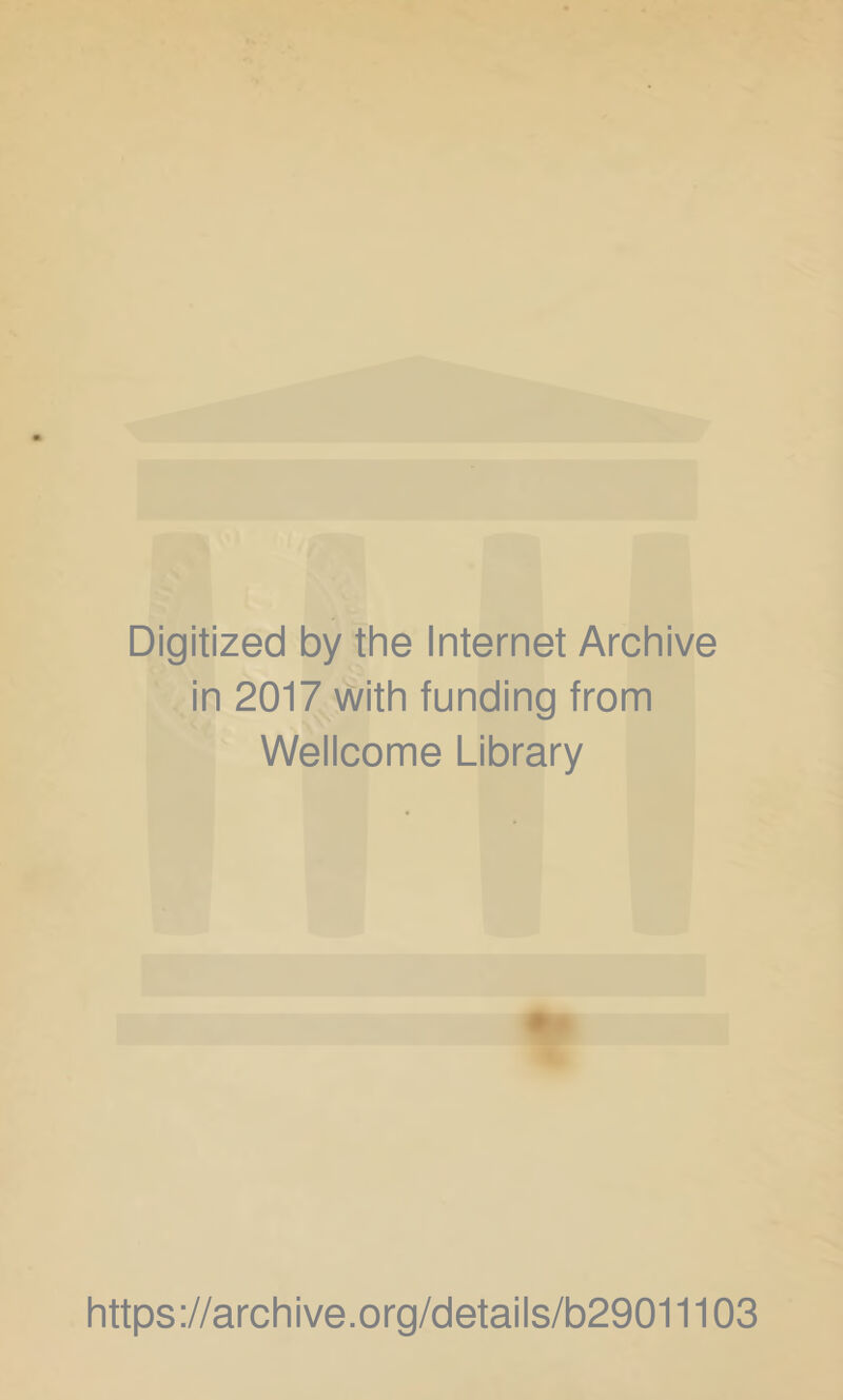 Digitized by the Internet Archive in 2017 with funding from Weiicome Library % https://archive.org/detaiis/b29011103