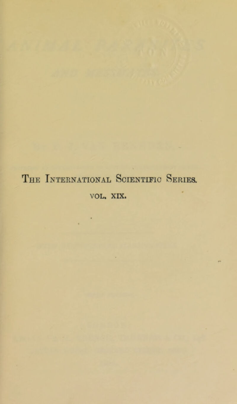 The International Scientific Series VOL. XIX.